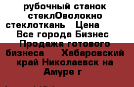 рубочный станок стеклОволокно стеклоткань › Цена ­ 100 - Все города Бизнес » Продажа готового бизнеса   . Хабаровский край,Николаевск-на-Амуре г.